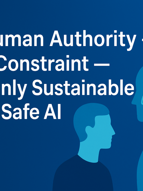Why Human Authority — Not AI Constraint — Is the Only Sustainable Path to Safe AI